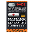 The Badass Prepper's Handbook - Everything you need to know to prepare yourself for the worst